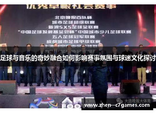 足球与音乐的奇妙融合如何影响赛事氛围与球迷文化探讨