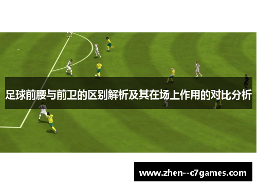 足球前腰与前卫的区别解析及其在场上作用的对比分析