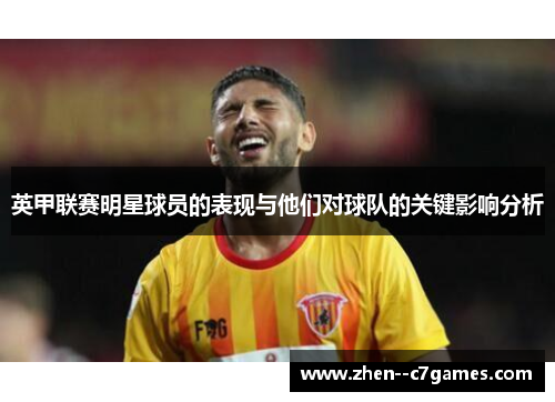 英甲联赛明星球员的表现与他们对球队的关键影响分析