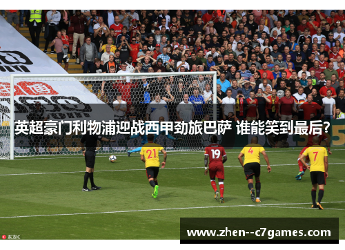 英超豪门利物浦迎战西甲劲旅巴萨 谁能笑到最后？