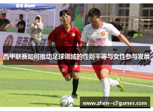 西甲联赛如何推动足球领域的性别平等与女性参与发展
