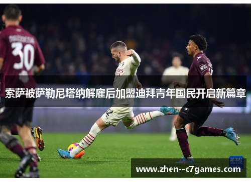 索萨被萨勒尼塔纳解雇后加盟迪拜青年国民开启新篇章 索萨被萨勒尼塔纳解雇后加盟迪拜青年国民开启新篇章